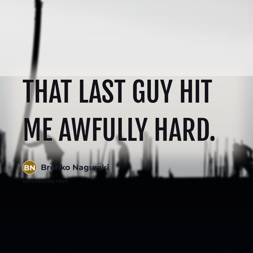 “That last guy hit me awfully hard.…” quote by Bronko Nagurski