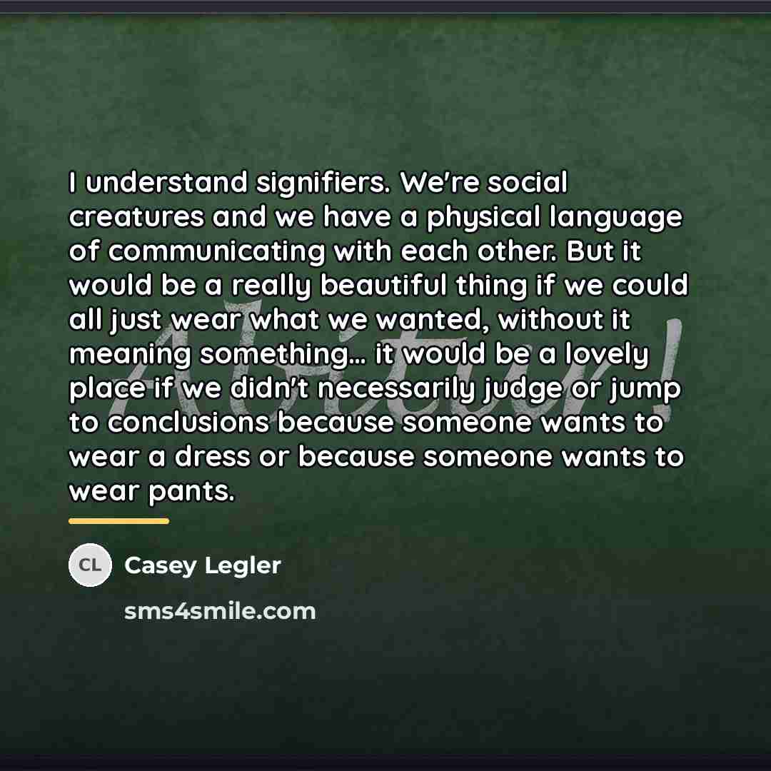 “I understand signifiers. We're social creatures and we have a…” quote by Casey Legler