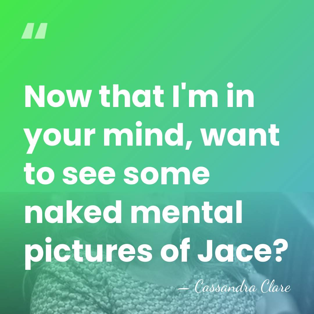 Now that I'm in your mind, want to see some naked mental&hellip; - Cassandra Clare