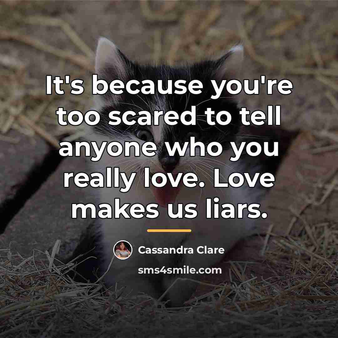 “It's because you're too scared to tell anyone who you…” quote by Cassandra Clare
