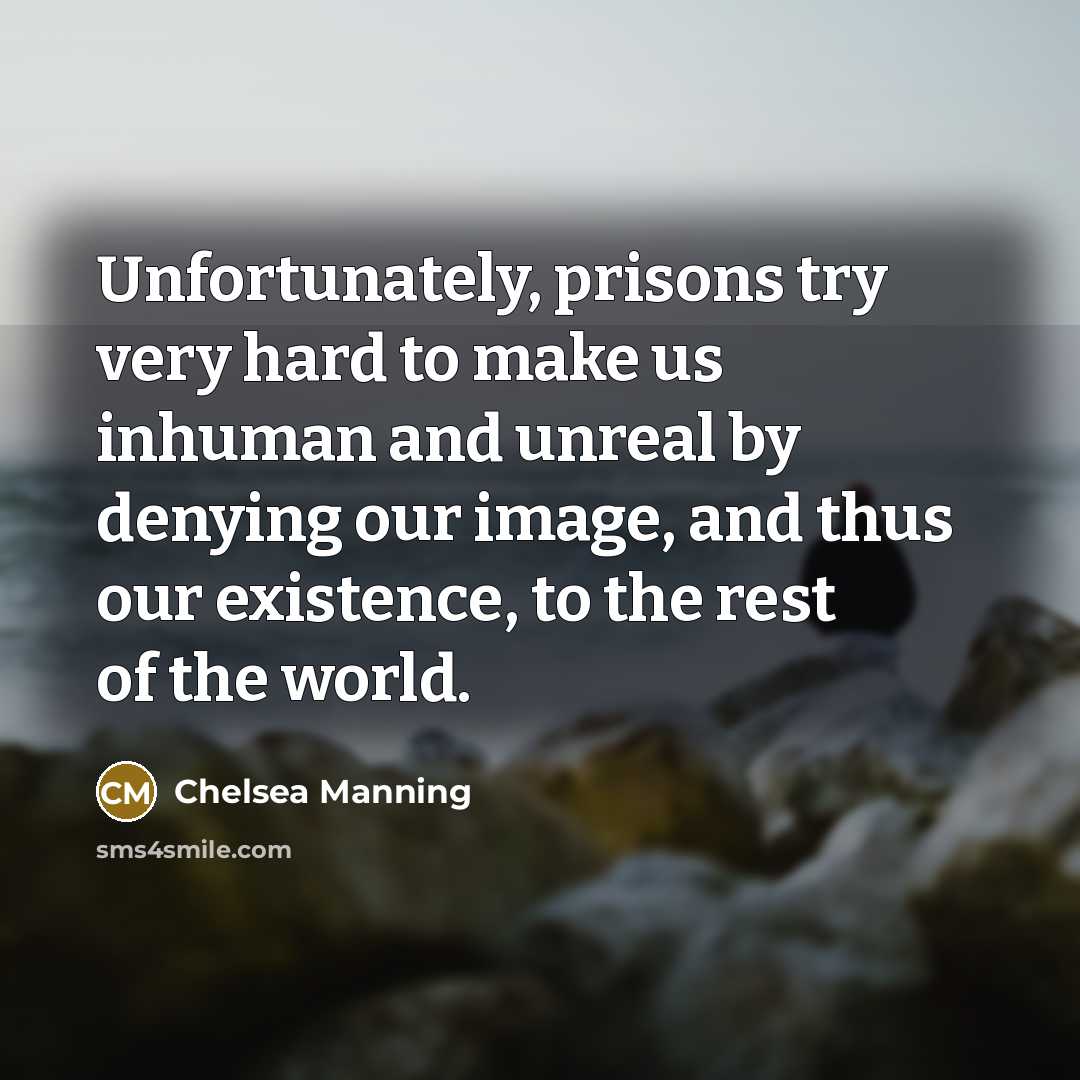 “Unfortunately, prisons try very hard to make us inhuman and…” quote by Chelsea Manning