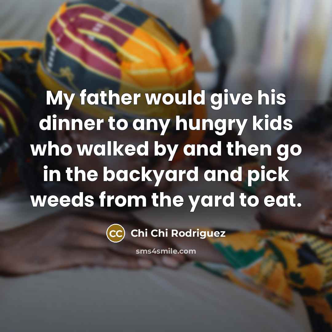“My father would give his dinner to any hungry kids…” quote by Chi Chi Rodriguez