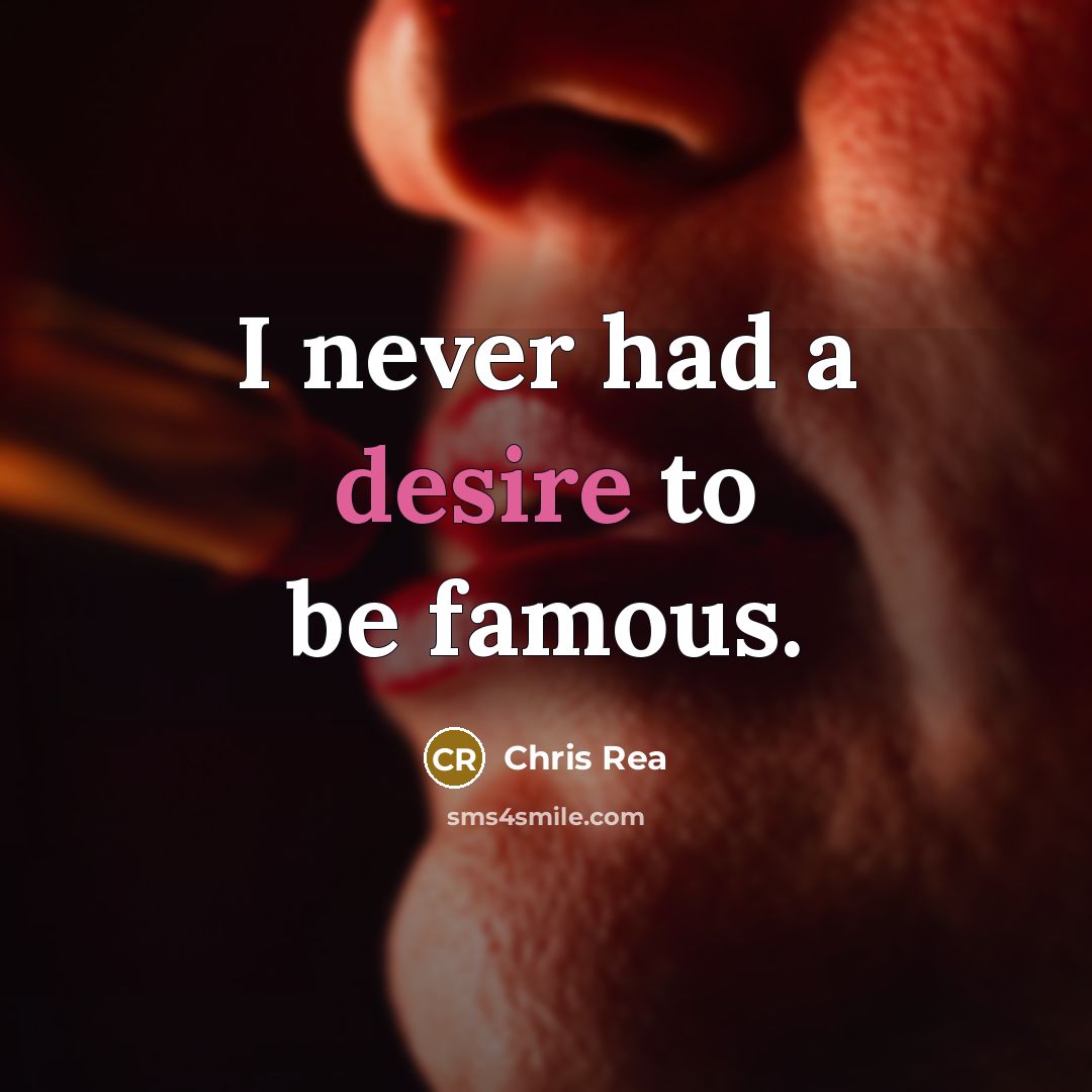 “I never had a desire to be famous.…” quote by Chris Rea