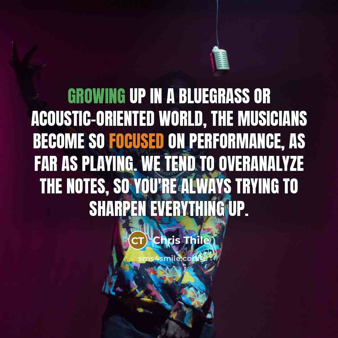 “Growing up in a bluegrass or acoustic-oriented world, the musicians…” quote by Chris Thile