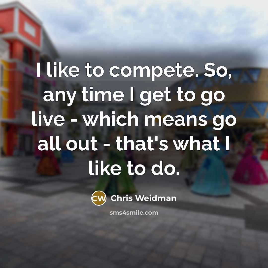 “I like to compete. So, any time I get to…” quote by Chris Weidman