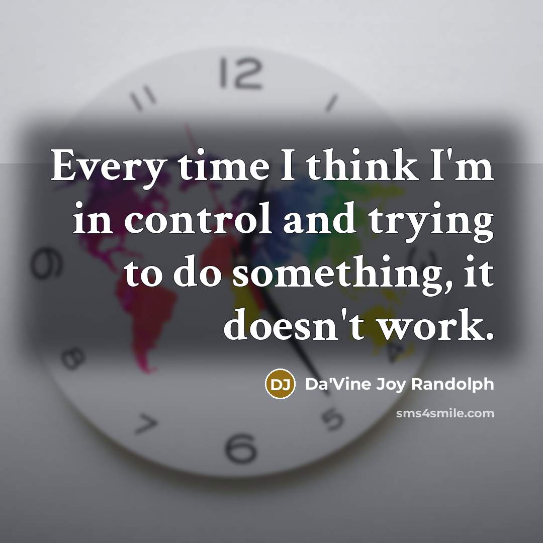 “Every time I think I'm in control and trying to…” quote by Da'Vine Joy Randolph