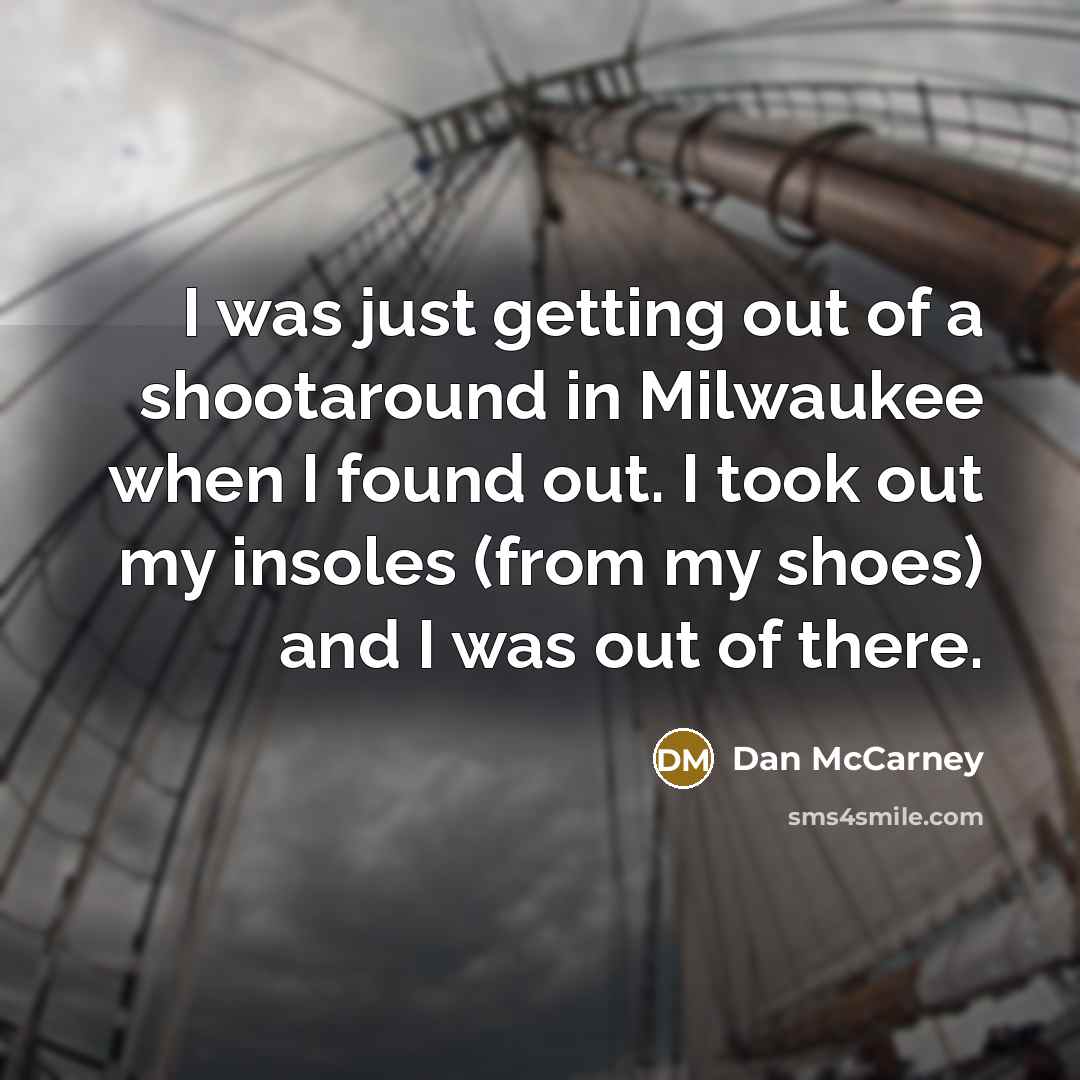 “I was just getting out of a shootaround in Milwaukee when I found out. I took out my insoles (from my shoes) and I was out of there.” quote by Dan McCarney