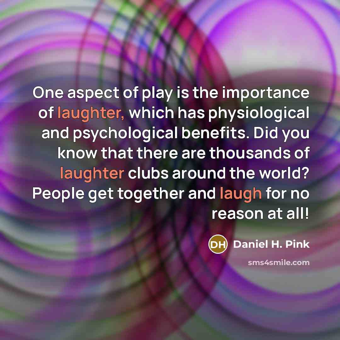 “One aspect of play is the importance of laughter, which…” quote by Daniel H. Pink