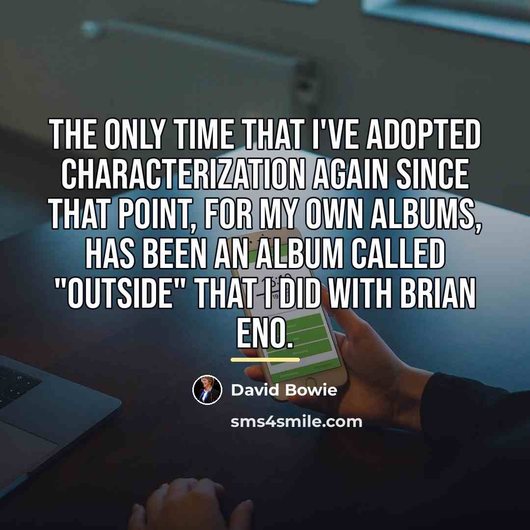 “The only time that I've adopted characterization again since that…” quote by David Bowie