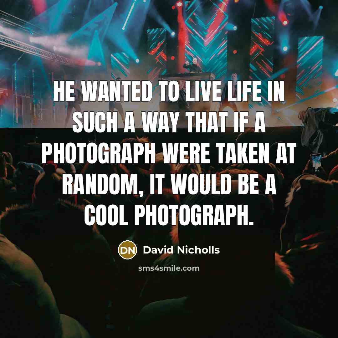 “He wanted to live life in such a way that…” quote by David Nicholls