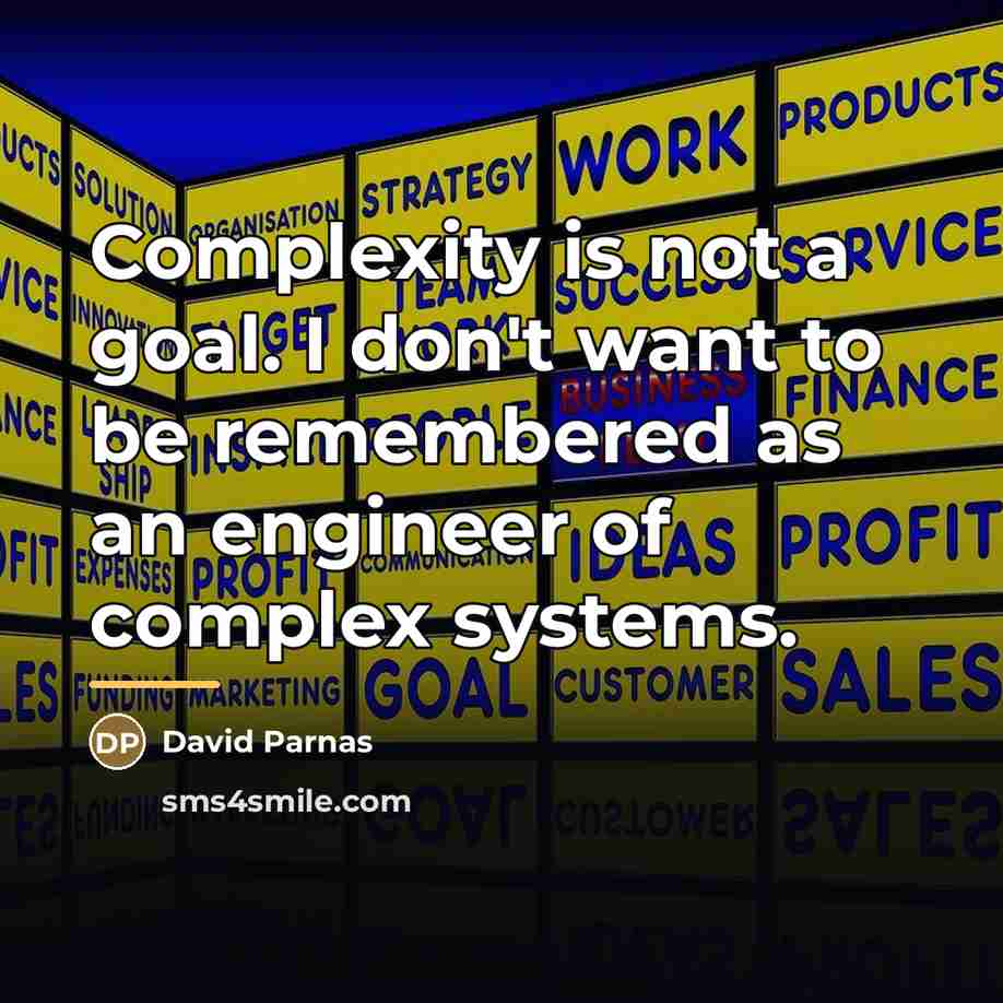 “Complexity is not a goal. I don't want to be…” quote by David Parnas
