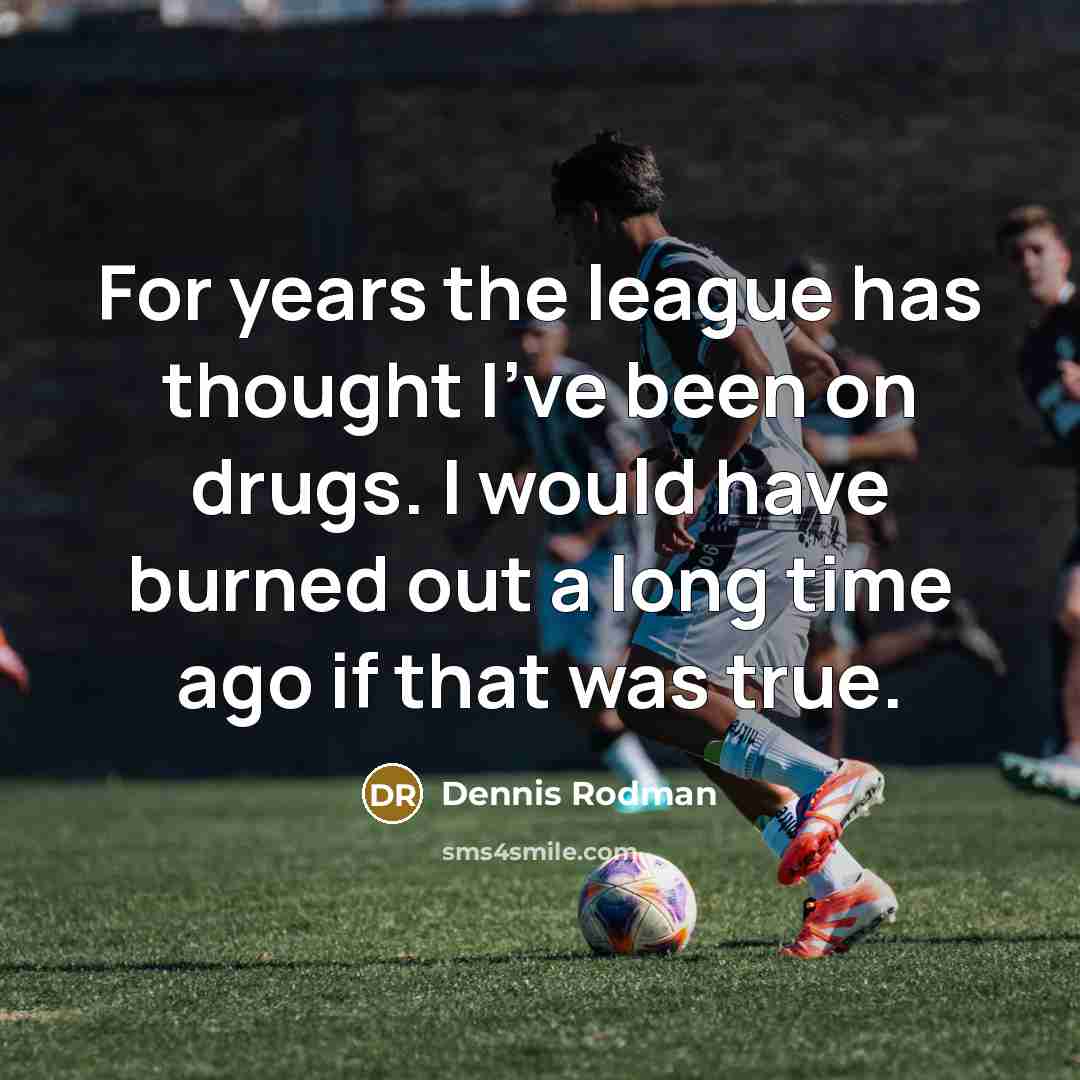 “For years the league has thought I've been on drugs.…” quote by Dennis Rodman