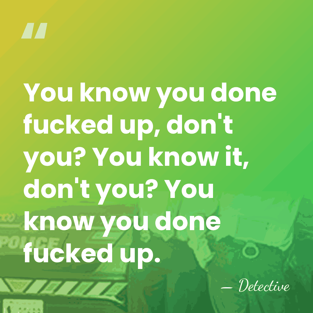 You know you done fucked up, don't you? You know it, don't&hellip; - Detective