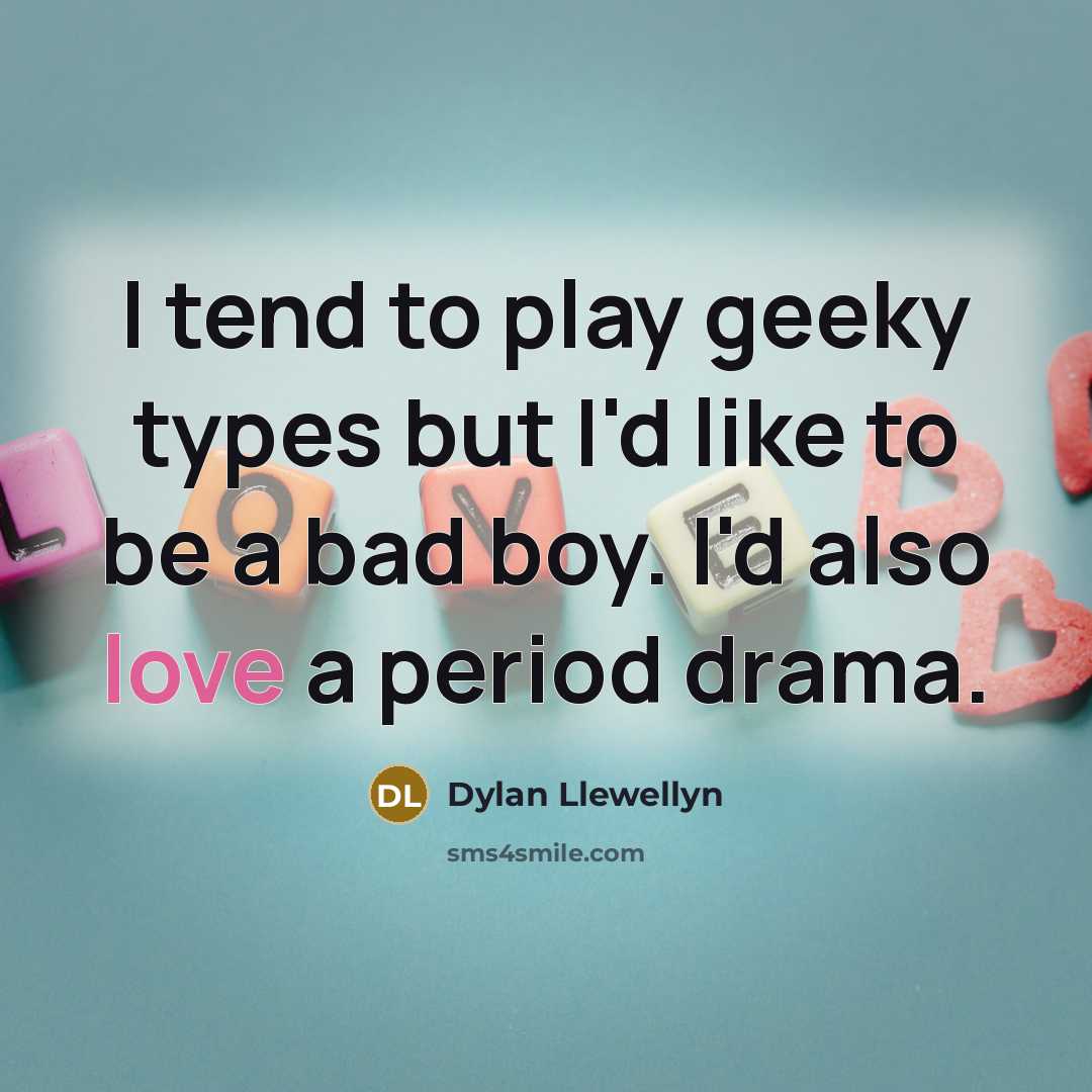 “I tend to play geeky types but I'd like to…” quote by Dylan Llewellyn