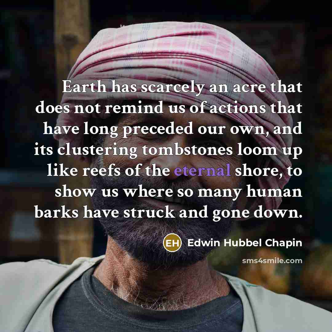 “Earth has scarcely an acre that does not remind us…” quote by Edwin Hubbel Chapin