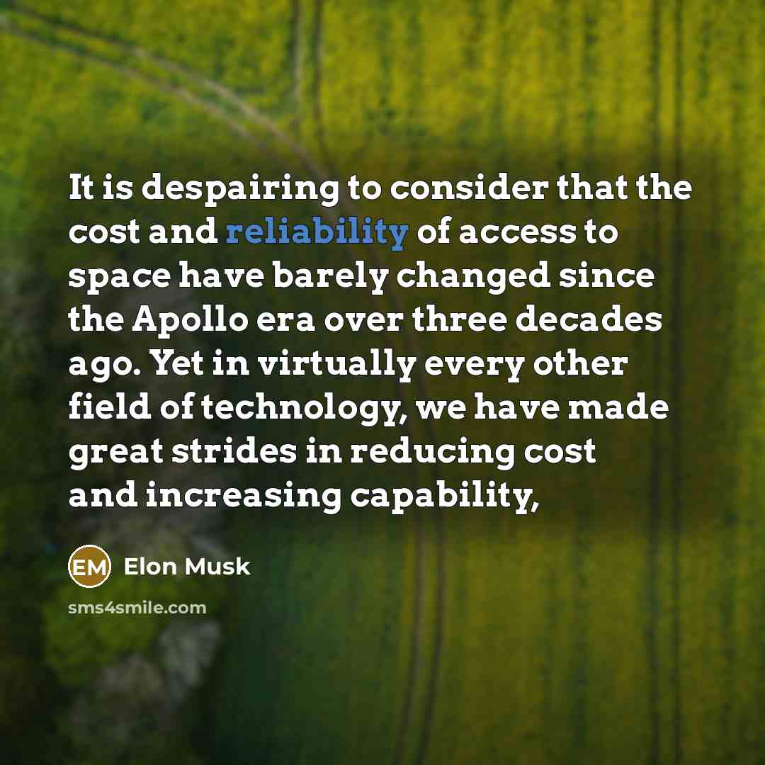 “It is despairing to consider that the cost and reliability…” quote by Elon Musk