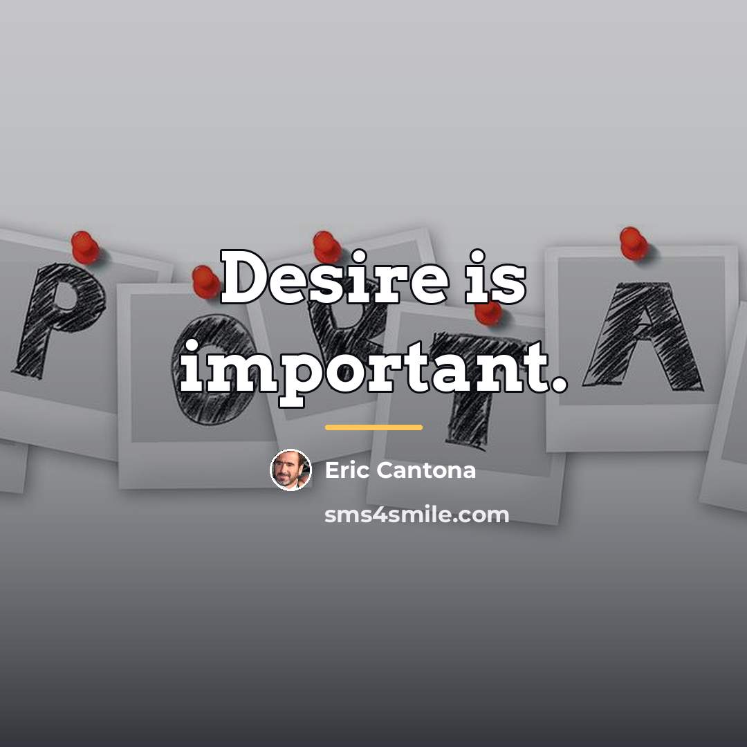“Desire is important.…” quote by Eric Cantona