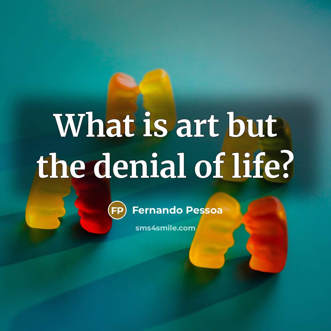 “What is art but the denial of life?…” quote by Fernando Pessoa