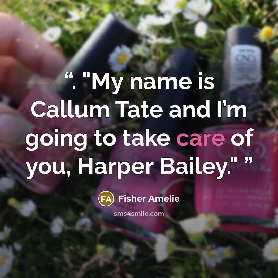 “. "My name is Callum Tate and I’m going to take care of you, Harper Bailey."” quote by Fisher Amelie