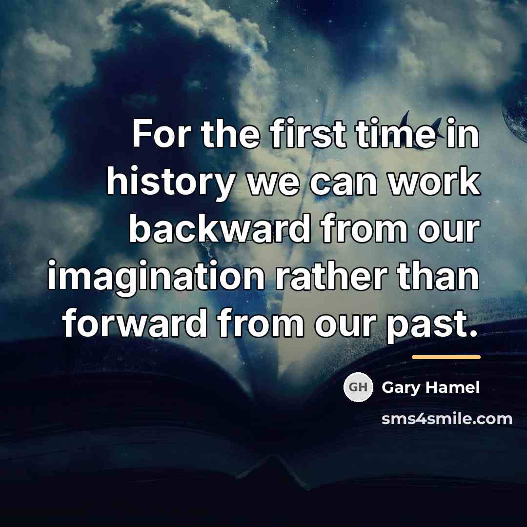 “For the first time in history we can work backward…” quote by Gary Hamel
