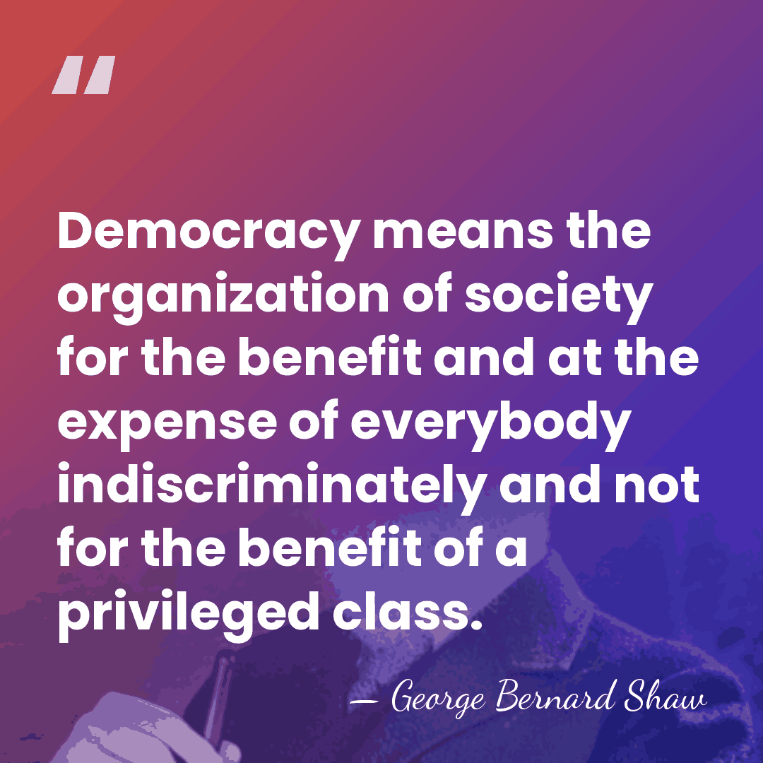 Democracy means the organization of society for the benefit and at the&hellip; - George Bernard Shaw