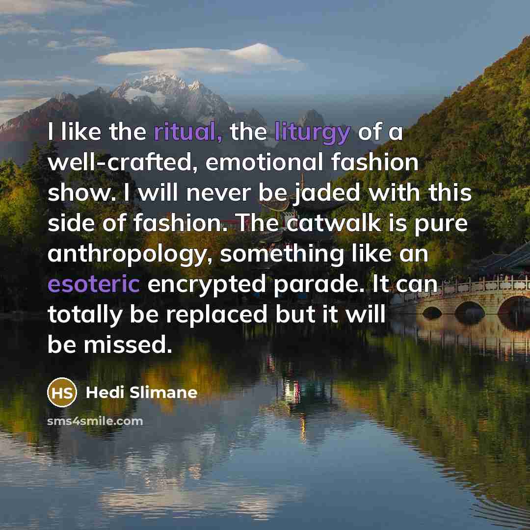 “I like the ritual, the liturgy of a well-crafted, emotional…” quote by Hedi Slimane