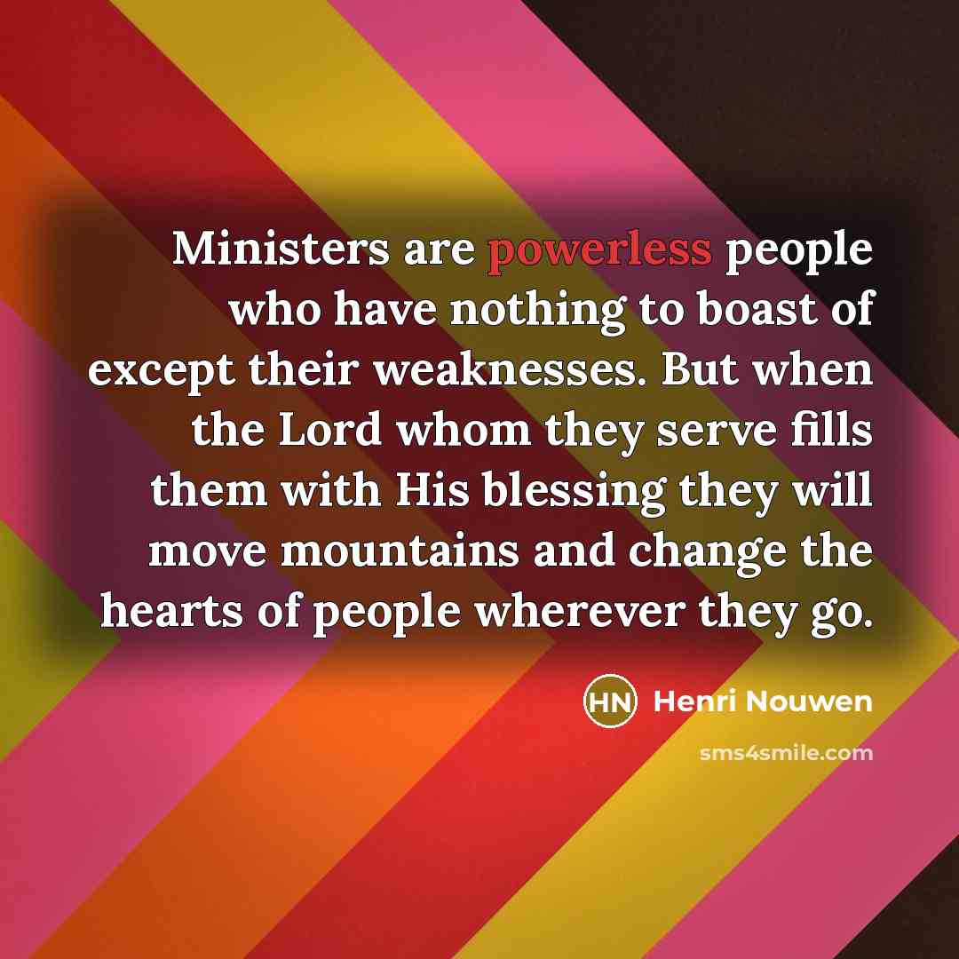 “Ministers are powerless people who have nothing to boast of…” quote by Henri Nouwen