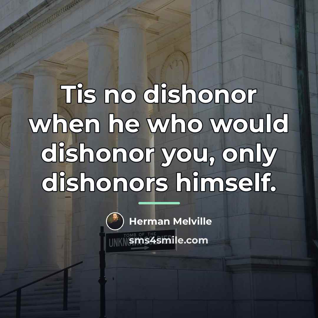 “Tis no dishonor when he who would dishonor you, only…” quote by Herman Melville