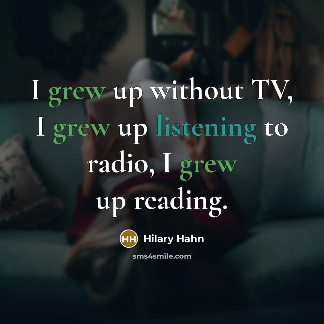 “I grew up without TV, I grew up listening to…” quote by Hilary Hahn