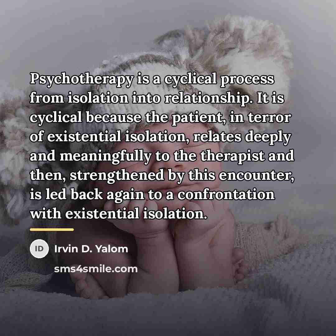 “Psychotherapy is a cyclical process from isolation into relationship. It…” quote by Irvin D. Yalom