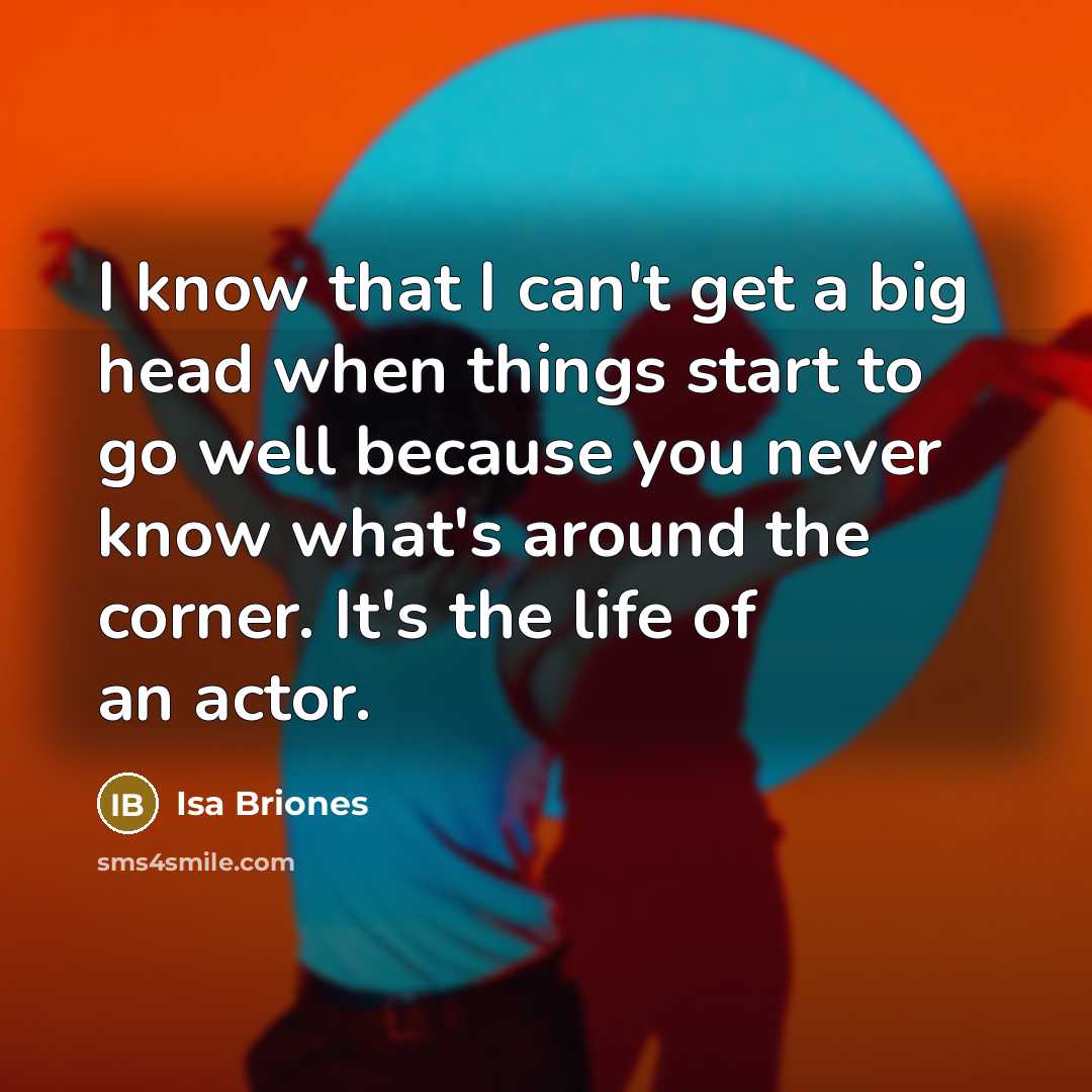 “I know that I can't get a big head when…” quote by Isa Briones