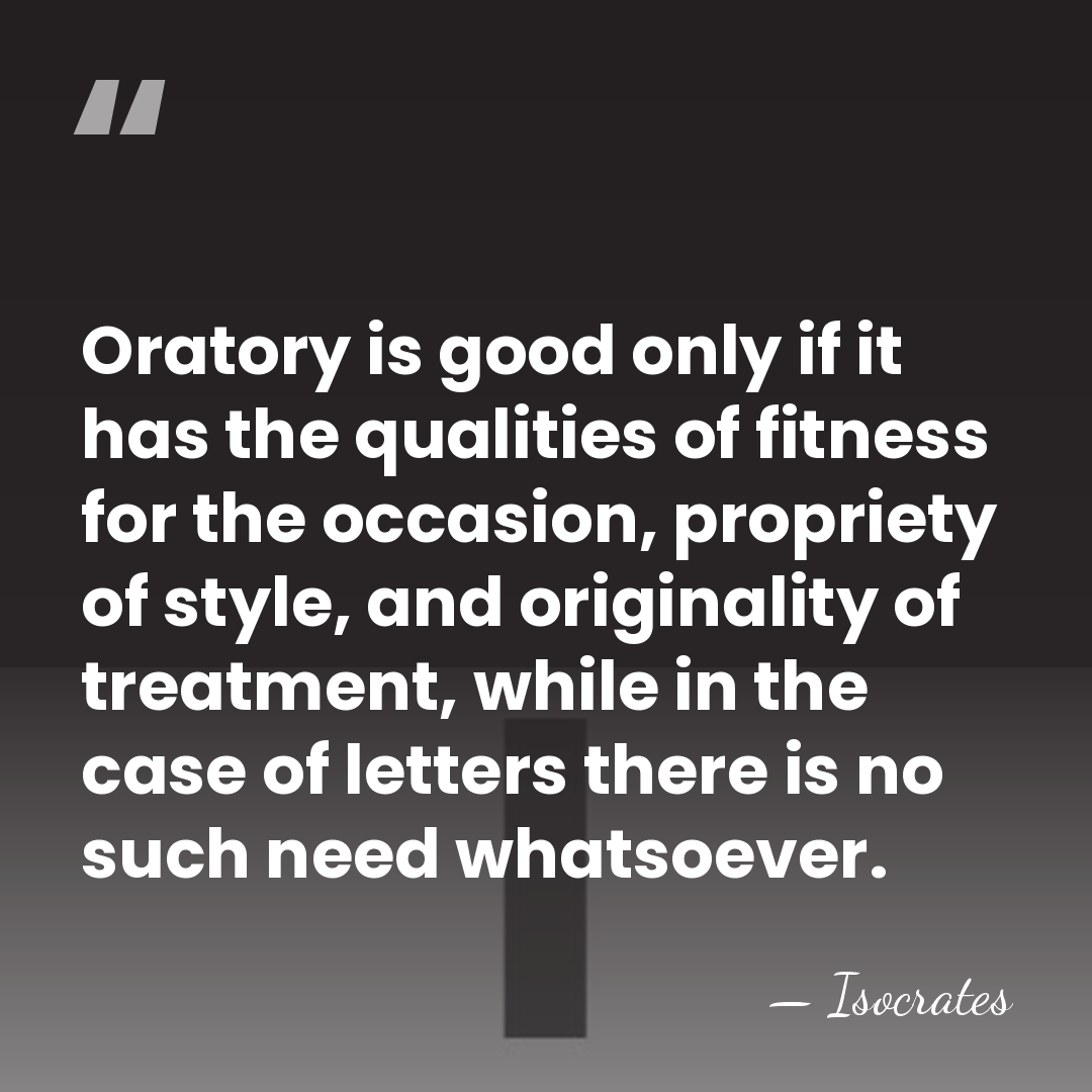Oratory is good only if it has the qualities of fitness for&hellip; - Isocrates