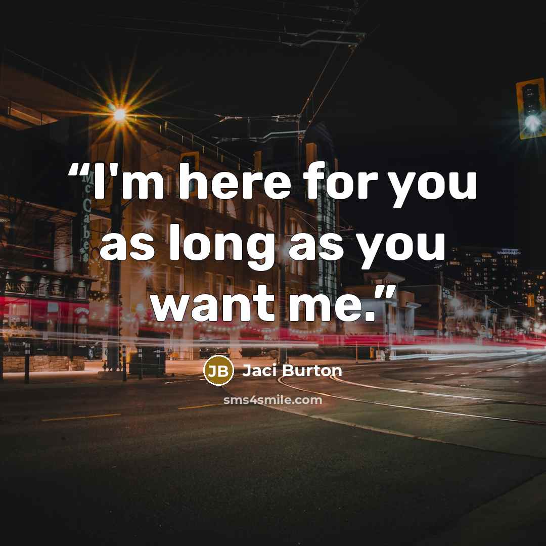 “I'm here for you as long as you want me.” quote by Jaci Burton