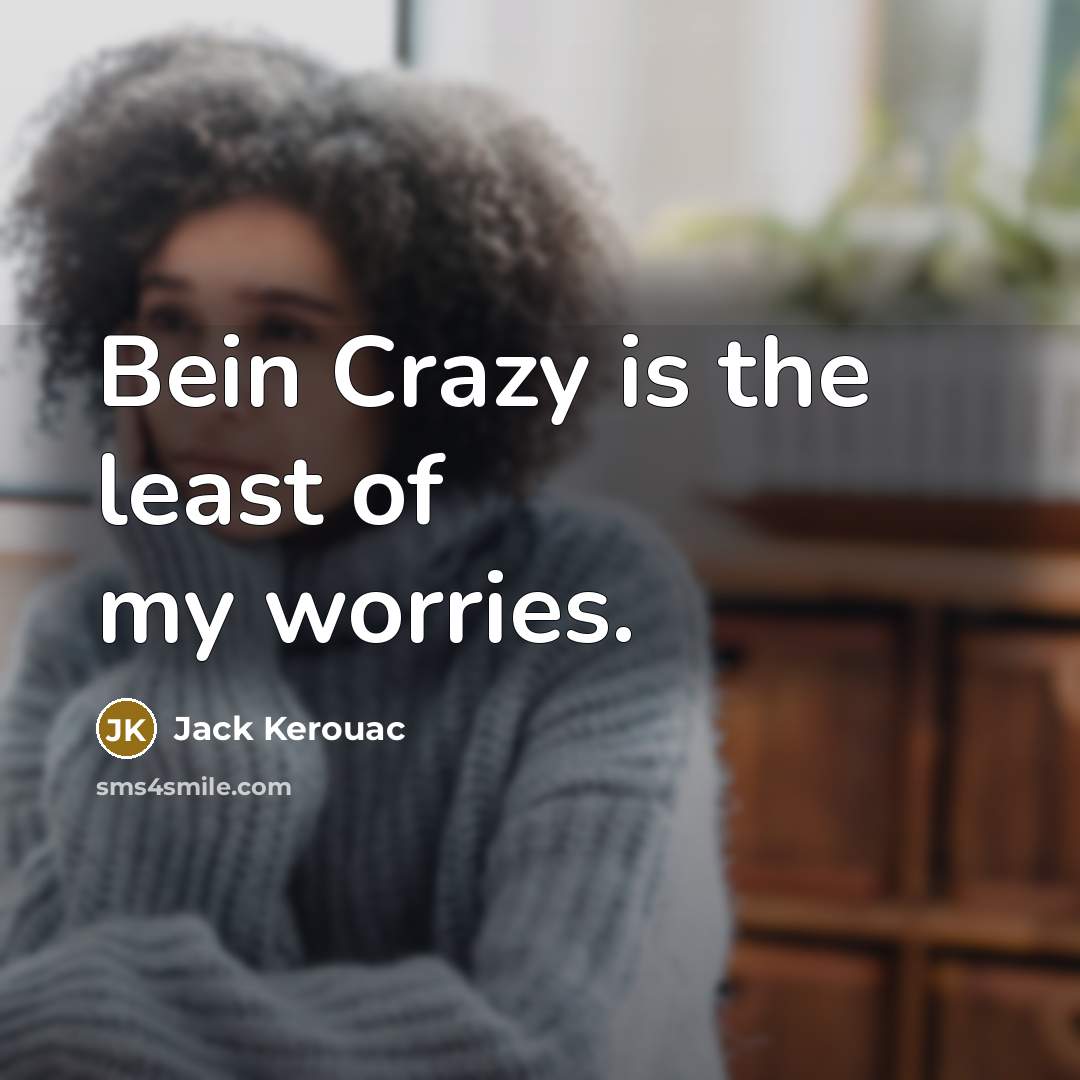 “Bein Crazy is the least of my worries.…” quote by Jack Kerouac
