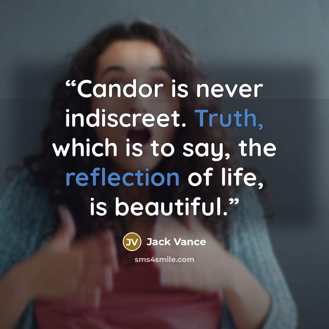 “Candor is never indiscreet. Truth, which is to say, the reflection of life, is beautiful.” quote by Jack Vance