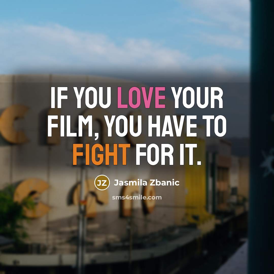 “If you love your film, you have to fight for…” quote by Jasmila Zbanic