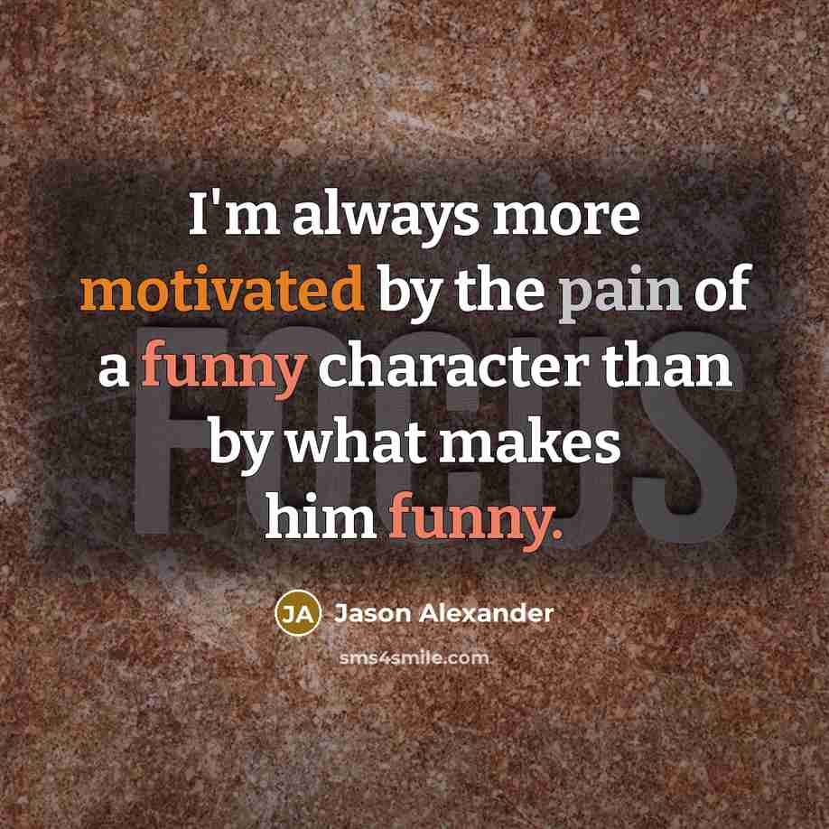 “I'm always more motivated by the pain of a funny…” quote by Jason Alexander