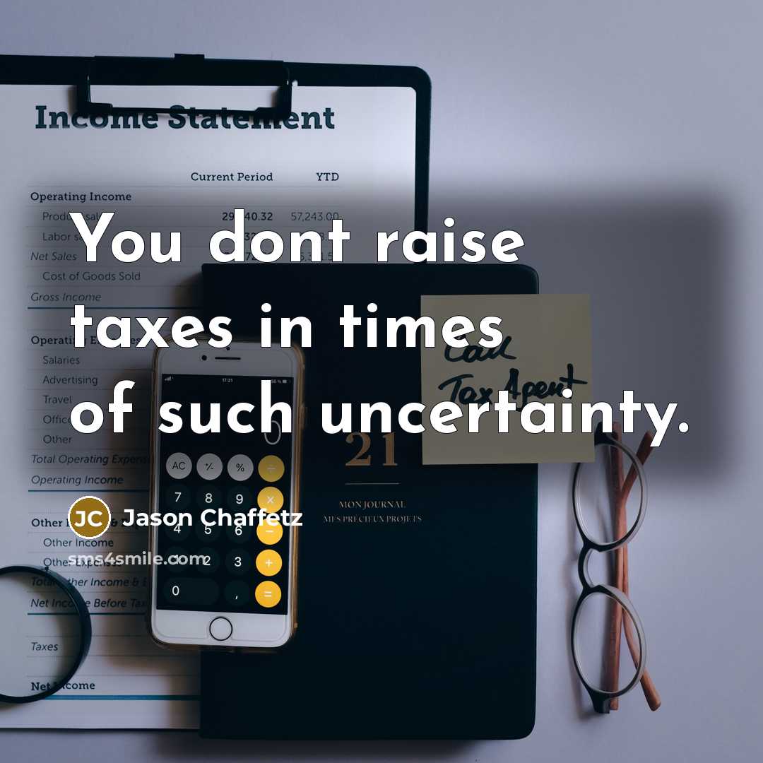 “You dont raise taxes in times of such uncertainty.…” quote by Jason Chaffetz