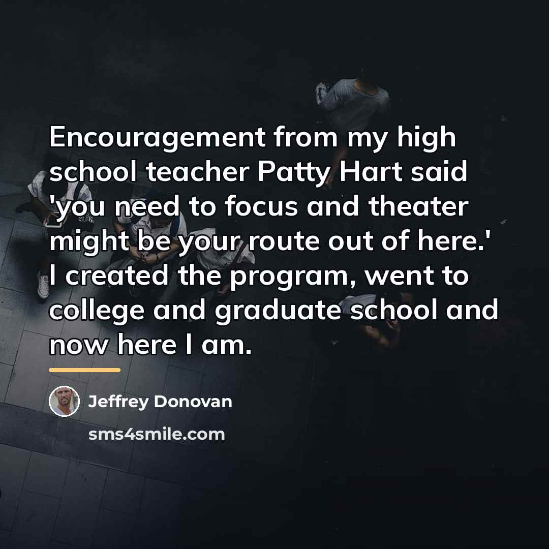 “Encouragement from my high school teacher Patty Hart said 'you…” quote by Jeffrey Donovan