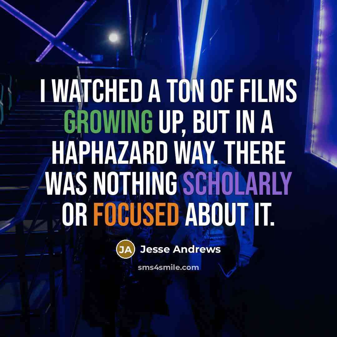 “I watched a ton of films growing up, but in…” quote by Jesse Andrews