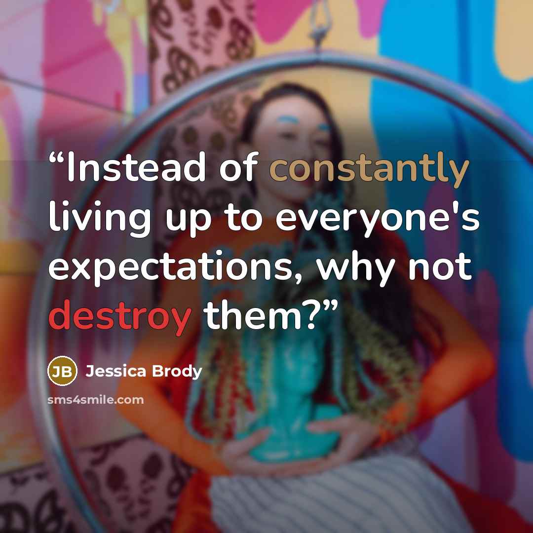 “Instead of constantly living up to everyone's expectations, why not destroy them?” quote by Jessica Brody
