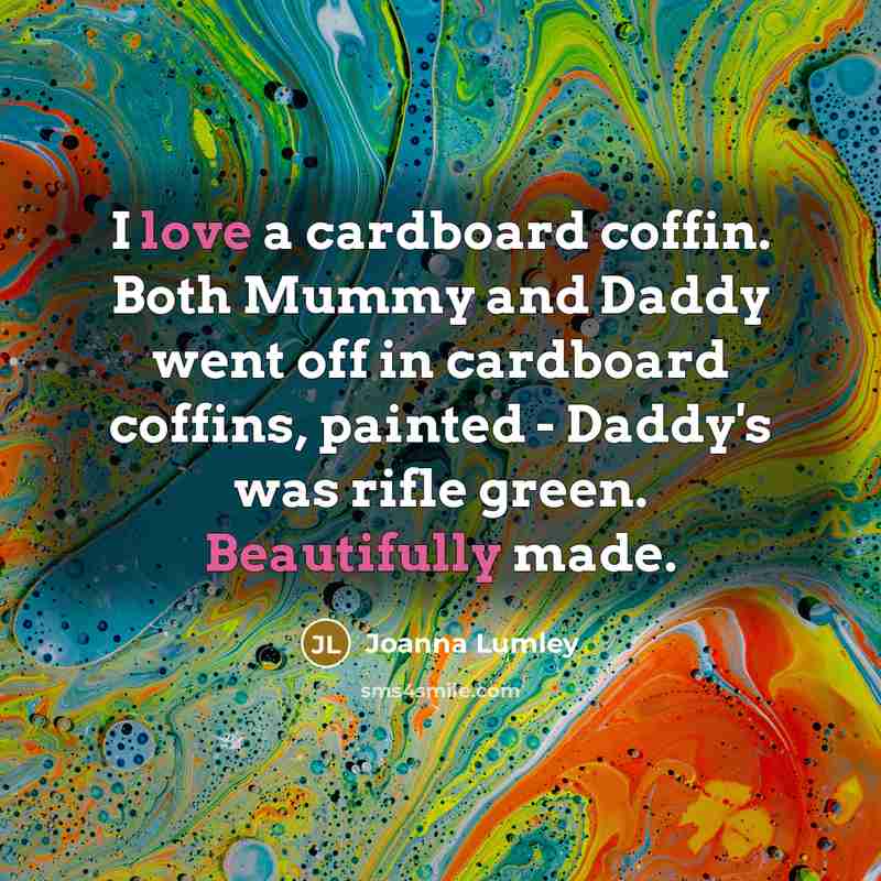 “I love a cardboard coffin. Both Mummy and Daddy went…” quote by Joanna Lumley