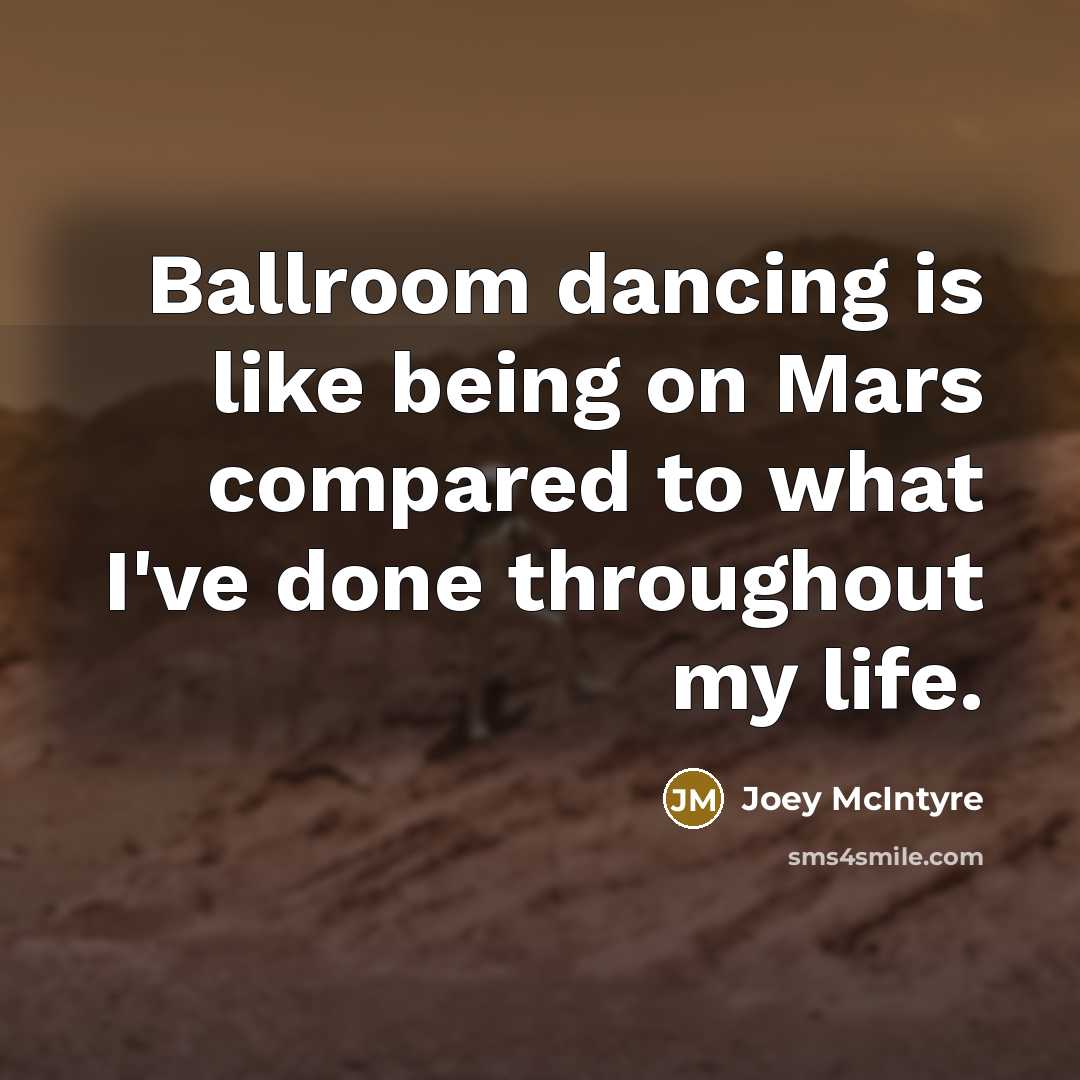 “Ballroom dancing is like being on Mars compared to what…” quote by Joey McIntyre