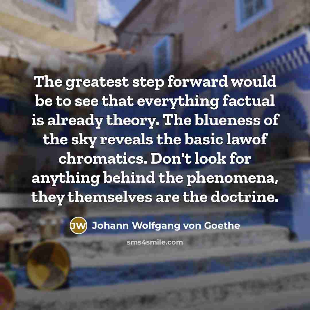 “The greatest step forward would be to see that everything…” quote by Johann Wolfgang von Goethe