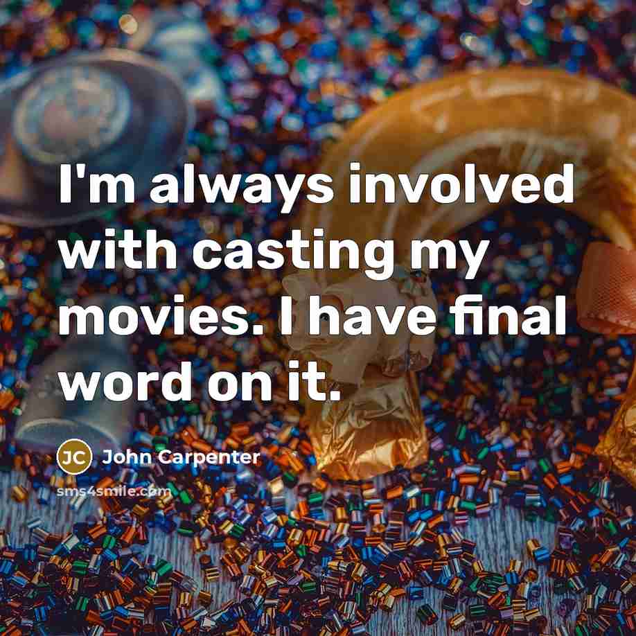 “I'm always involved with casting my movies. I have final…” quote by John Carpenter