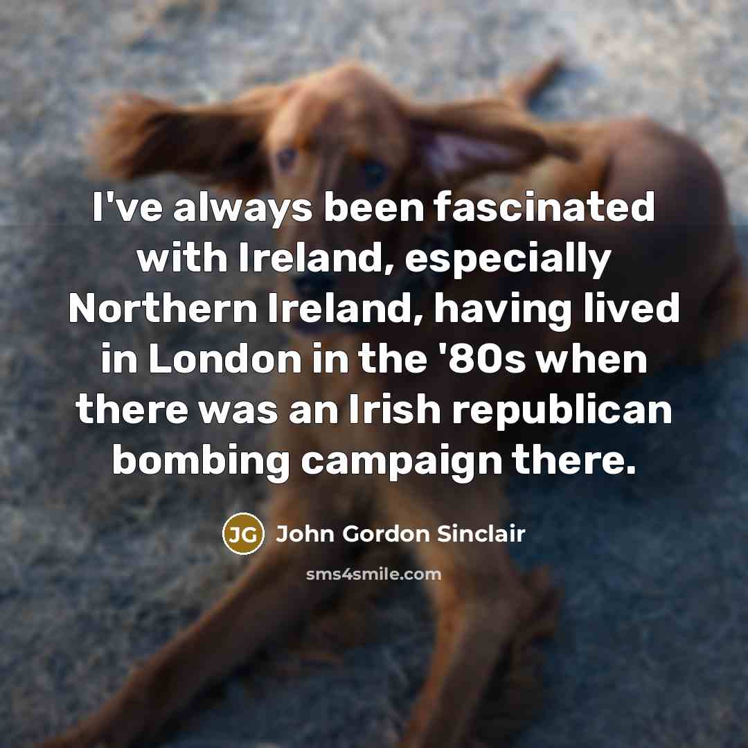 “I've always been fascinated with Ireland, especially Northern Ireland, having…” quote by John Gordon Sinclair