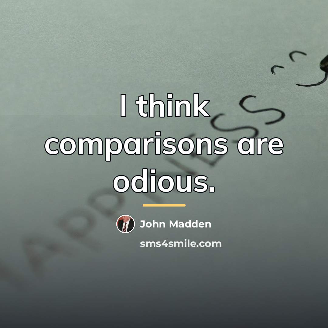 “I think comparisons are odious.…” quote by John Madden
