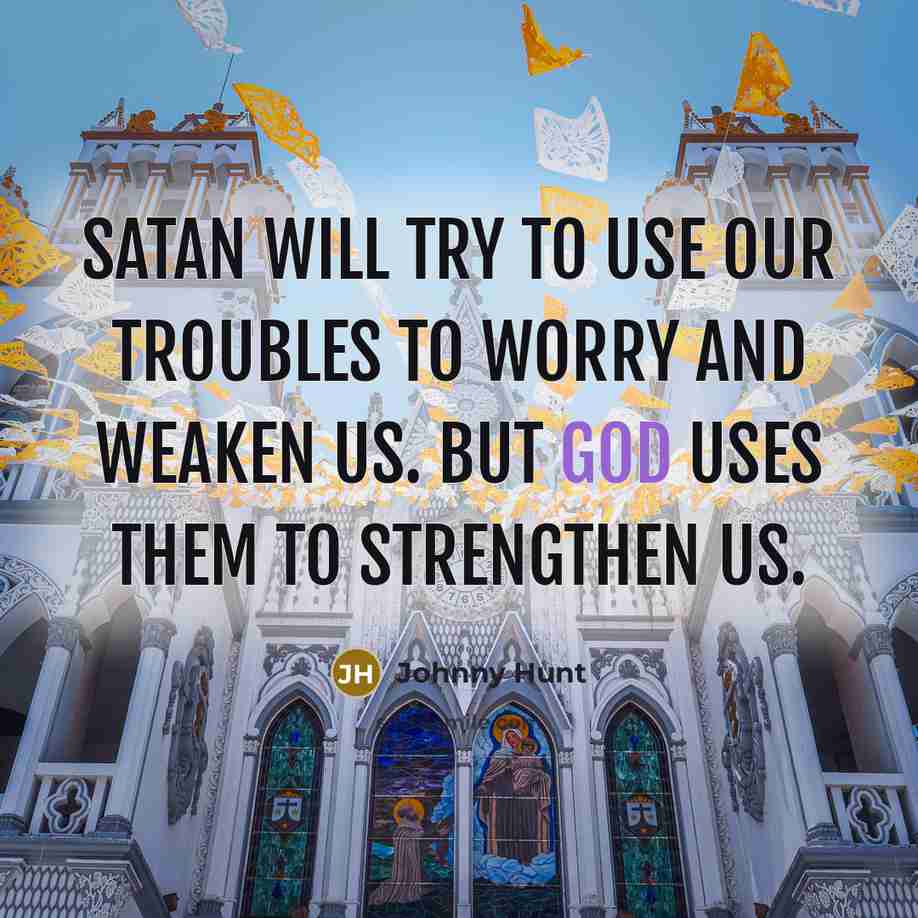 “Satan will try to use our troubles to worry and…” quote by Johnny Hunt