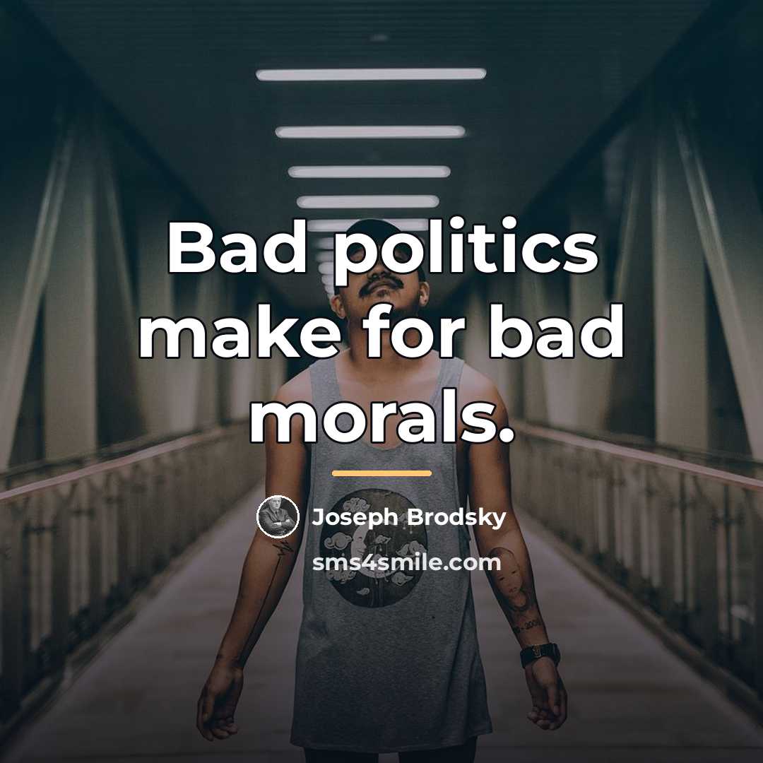 “Bad politics make for bad morals.…” quote by Joseph Brodsky