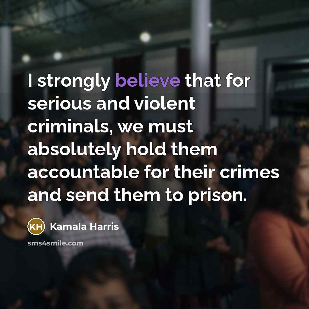 “I strongly believe that for serious and violent criminals, we…” quote by Kamala Harris